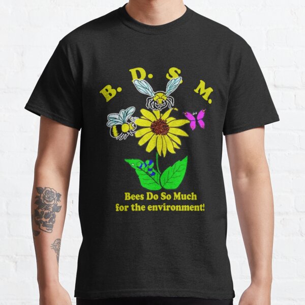 Bdsm Bees Do So Much For The Environment Classic T-Shirt