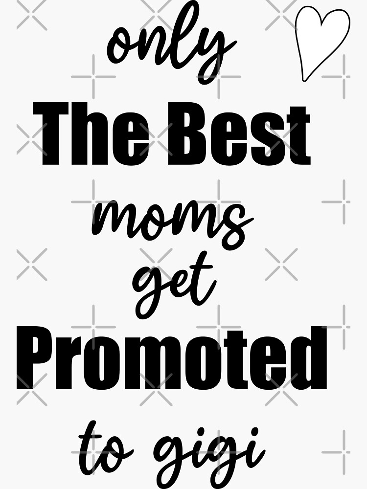 Only The Best Moms Get Promoted To Gigi Sticker For Sale By