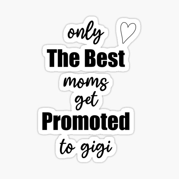 Only The Best Moms Get Promoted To Gigi Sticker For Sale By