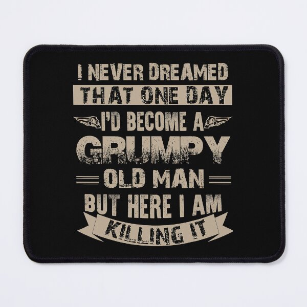 Item preview, I Never Dreamed That One Day I'd Become A Grumpy Old Man designed and sold by Earthshaker-art.