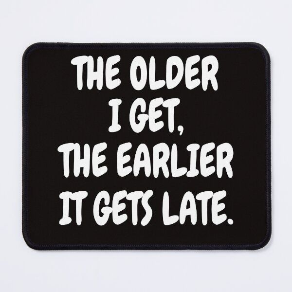 Item preview, Senior Citizen Funny Humor The Older I Get, The Earlier It Gets Late designed and sold by fantasticdesign.