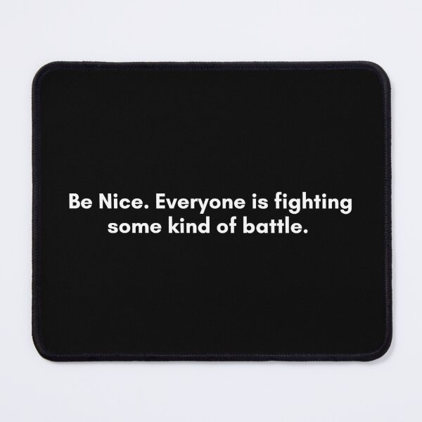 Item preview, Be Nice. Everyone is fighting some kind of battle. | Philosophy Quote | White and Black designed and sold by Philosopherous.