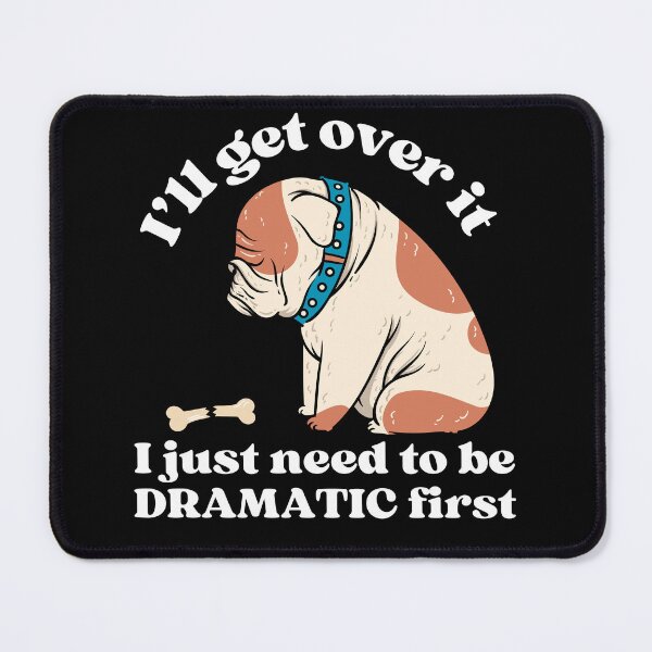 Item preview, I'll get over it I just need to be dramatic first pouting dog designed and sold by JoeyGrace.