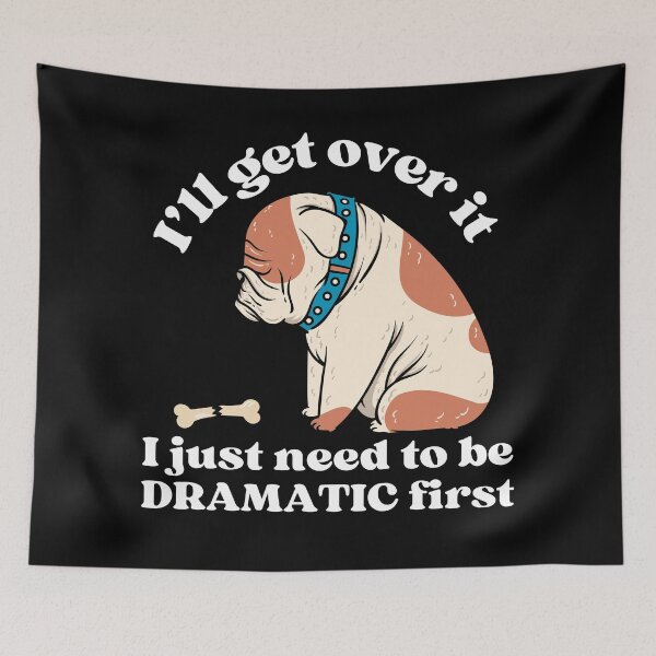Item preview, I'll get over it I just need to be dramatic first pouting dog designed and sold by JoeyGrace.