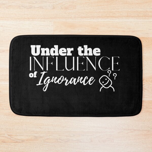 Item preview, Under the Influence of Ignorance designed and sold by It's On Backwards.
