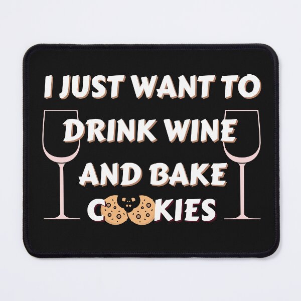 Item preview, Copy of I Just Want To Drink Wine And Bake Cookies designed and sold by NikkosDesigns.