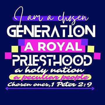 1 PETER 2:9,I Am A Chosen Generation,a royal Priesthood,a holy nation ,a  peculiar People | Poster