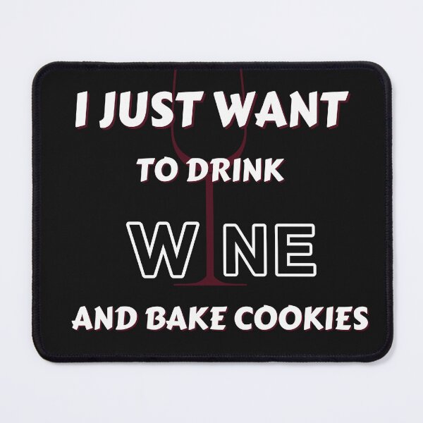 Item preview, Copy of I Just Want To Drink Wine And Bake Cookies designed and sold by NikkosDesigns.