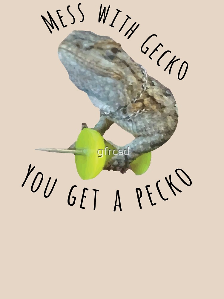 Mess With The Gecko Get A Pecko