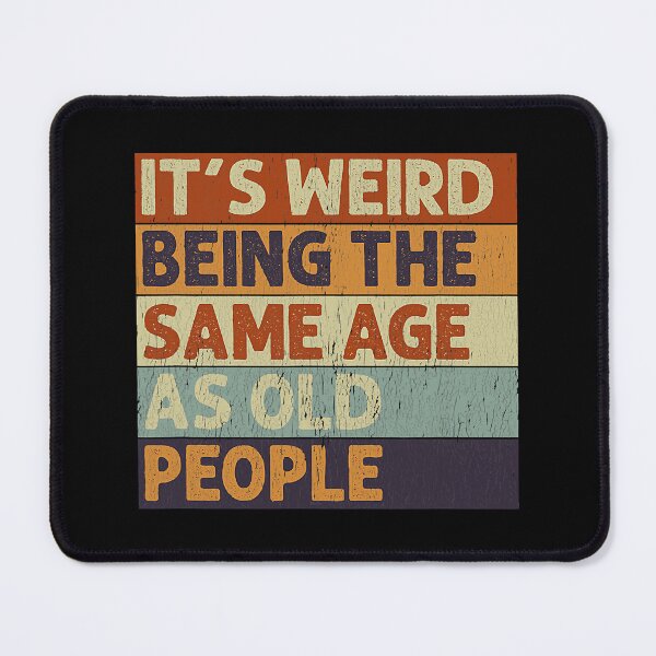 Item preview, It's Weird Being The Same Age As Old People Sarcastic designed and sold by Earthshaker-art.