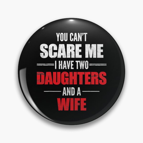 Item preview, You Can't Scare Me I Have Two Daughters And A Wife designed and sold by Earthshaker-art.