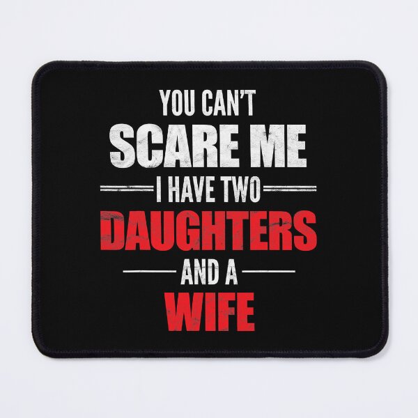 Item preview, You Can't Scare Me I Have Two Daughters And A Wife designed and sold by Earthshaker-art.
