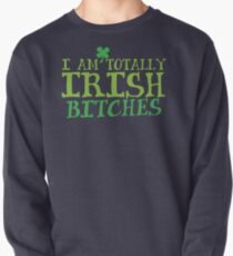 I am totally IRISH Bitches Pullover