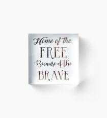 Home of the Free because of the Brave Acrylic Block
