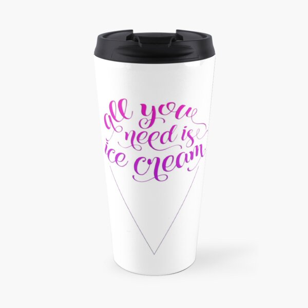 All You Need Is Ice Cream Travel Mug