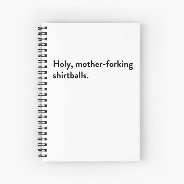 Holy, mother-forking shirtballs. Spiral Notebook