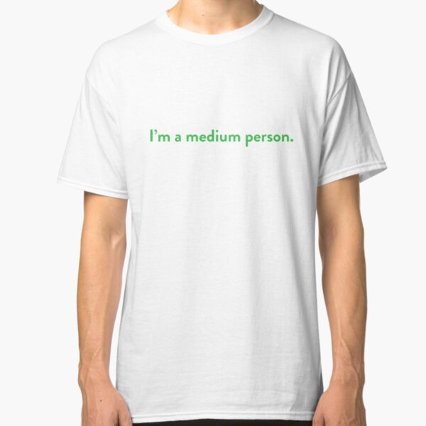 I'm a medium person. Classic T-Shirt