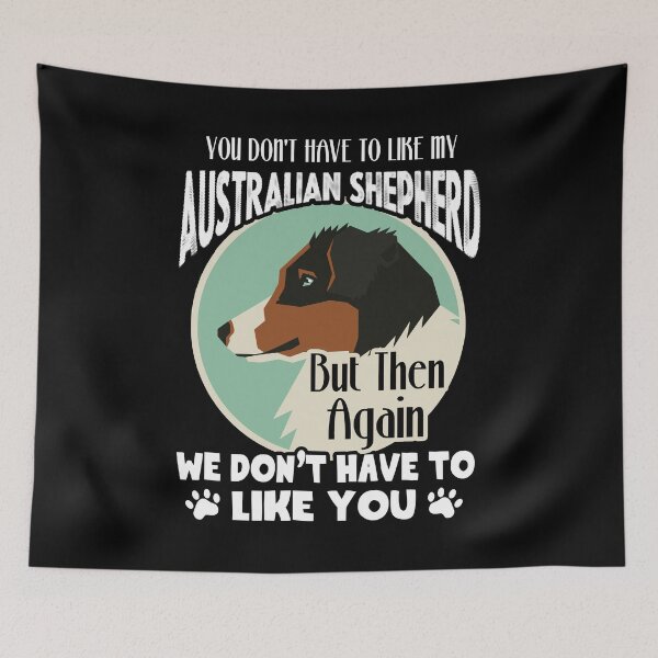 Item preview, You Don't Have To Like My Australain Shepherd designed and sold by UnknownArtistt.