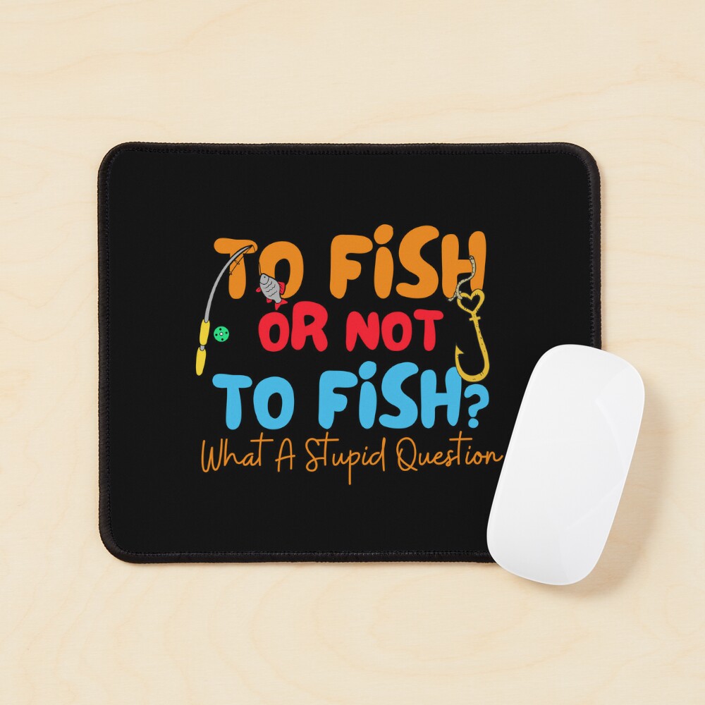 To Fish Or Not To Fish What A Stupid Question, Funny Saying Art Board  Print for Sale by LimaAsh