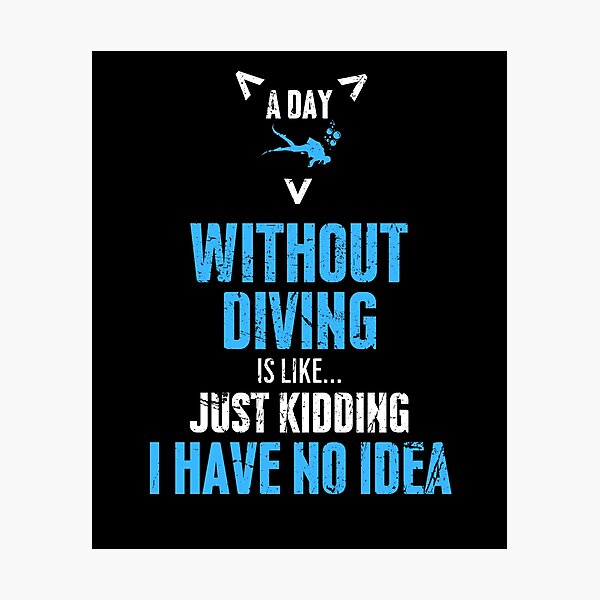 Item preview, A Day Without Diving Is Like Just Kidding I Have No Idea designed and sold by diip.