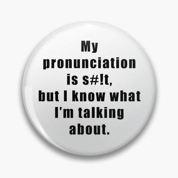 Item preview, My pronunciation is s#!t, but I know what I'm talking about designed and sold by BrittanyRathel.