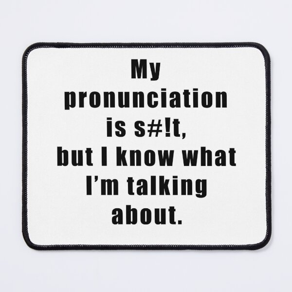 Item preview, My pronunciation is s#!t, but I know what I'm talking about designed and sold by BrittanyRathel.