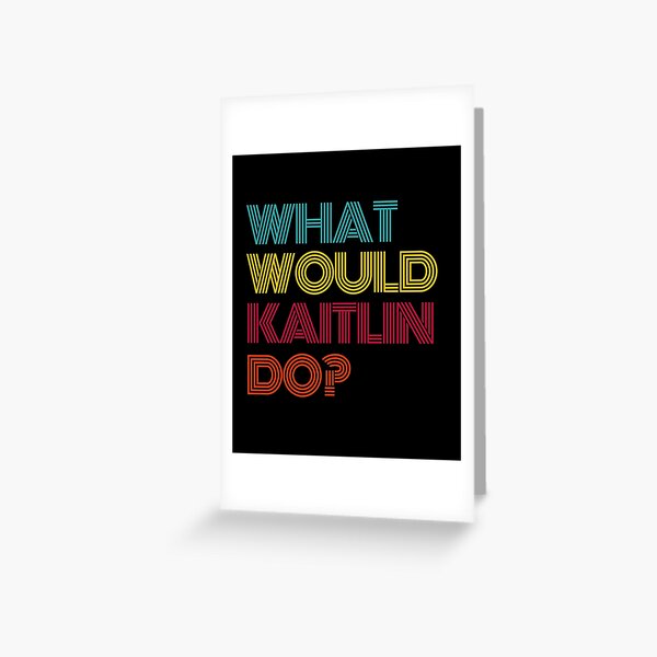 Item preview, What Would Kaitlin Do? I Love Kaitlin designed and sold by dressedupmule.