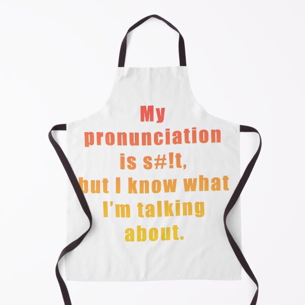 Item preview, My pronunciation is s#!t, but I know what I'm talking about. designed and sold by BrittanyRathel.