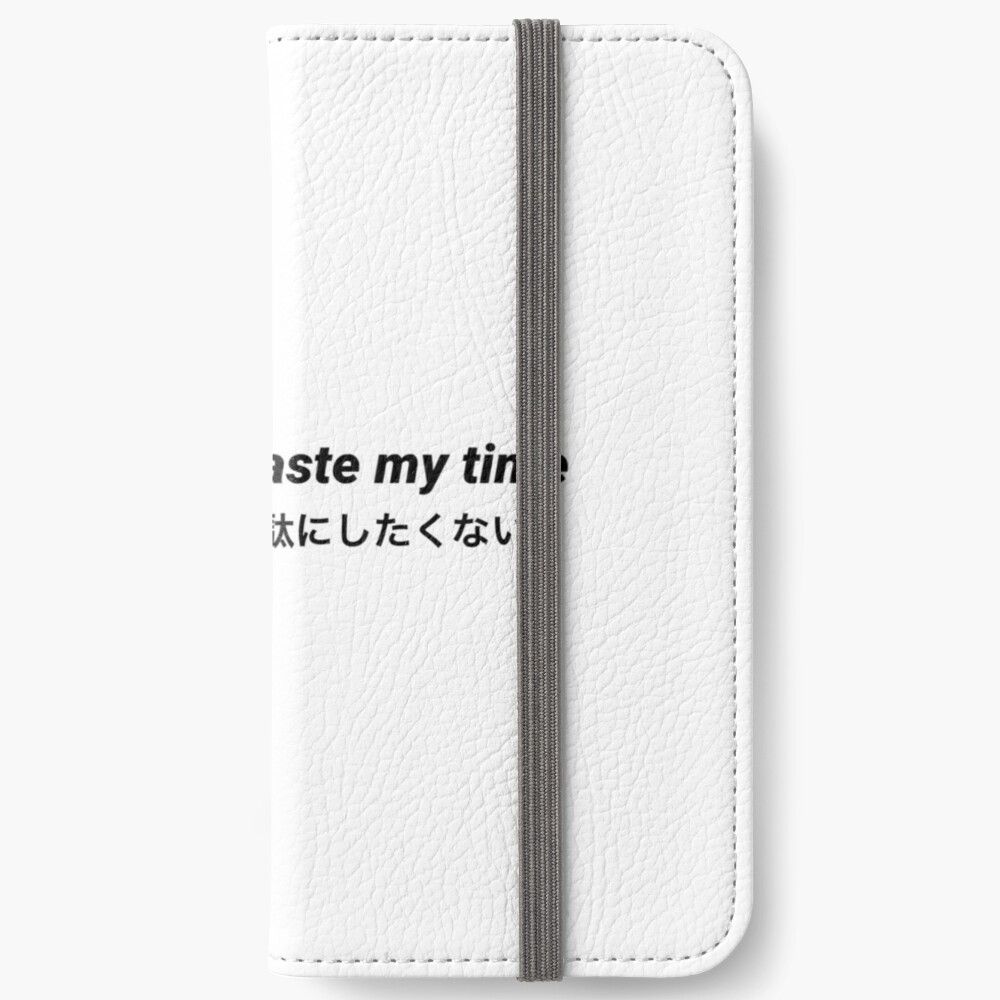 I Don T Wanna Waste My Time Iphone Wallet By Sunflwrboy Redbubble