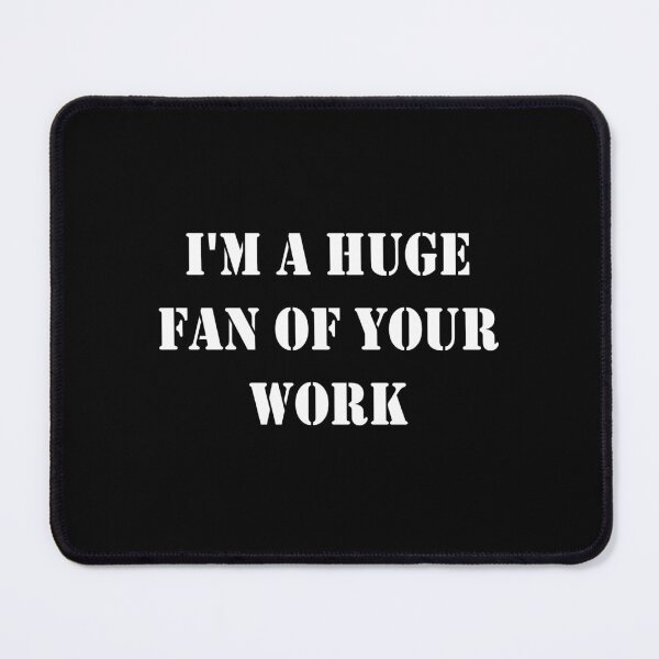 Item preview, I'm A Huge Fan Of Your Work designed and sold by minstore.