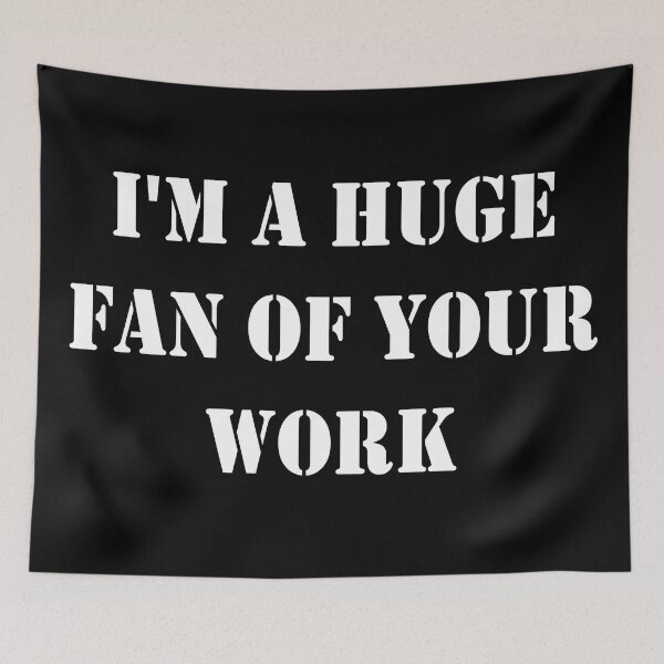 Item preview, I'm A Huge Fan Of Your Work designed and sold by minstore.