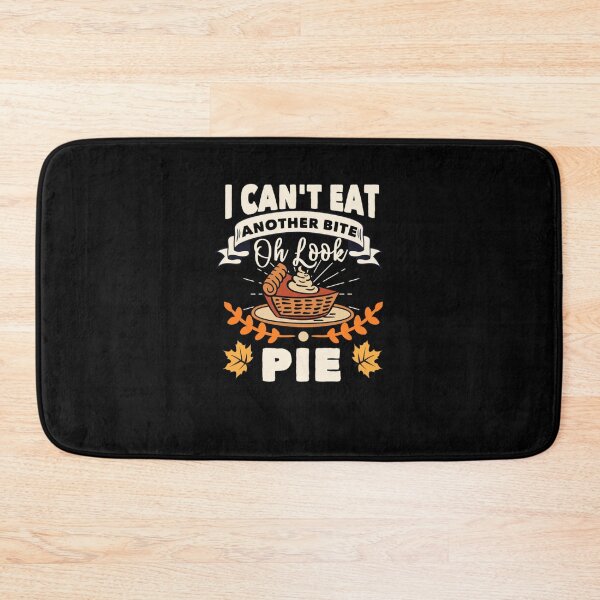 Item preview, I Can't Eat Another Bite Oh Look Pie Thanksgiving  designed and sold by Dorothy Dempsey.