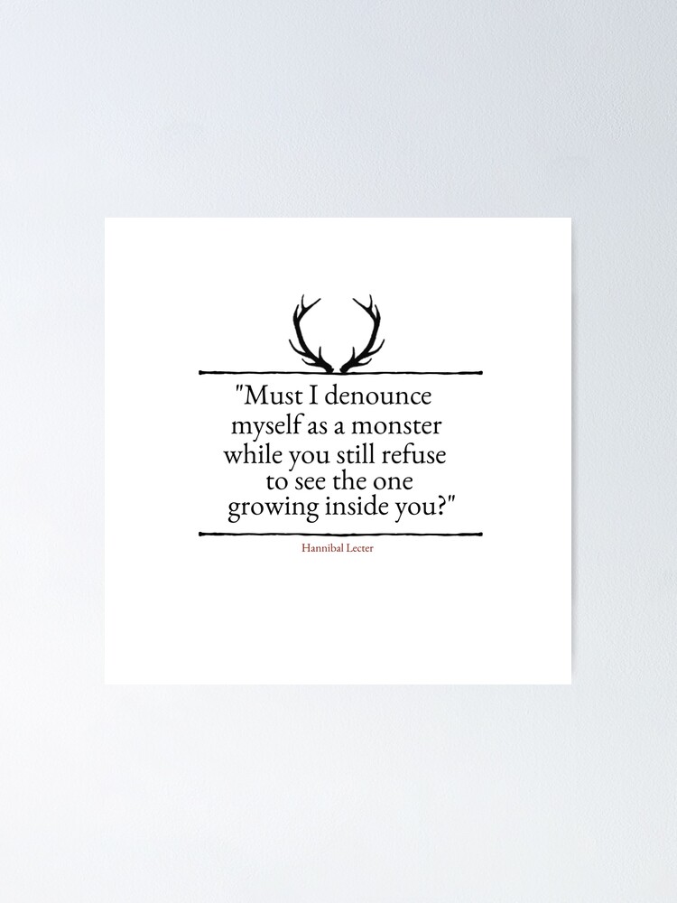 Hannibal Lecter Quote Must I Denounce Myself As A Monster Poster By Ziggylane Redbubble