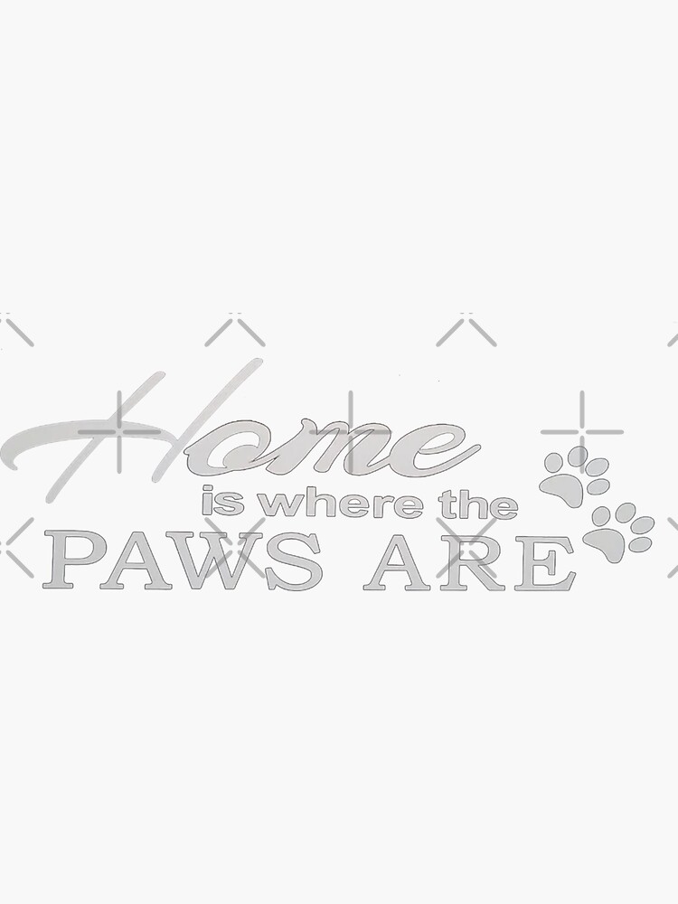 "Home is where the paws are" Sticker for Sale by ArtAndDesignA Redbubble