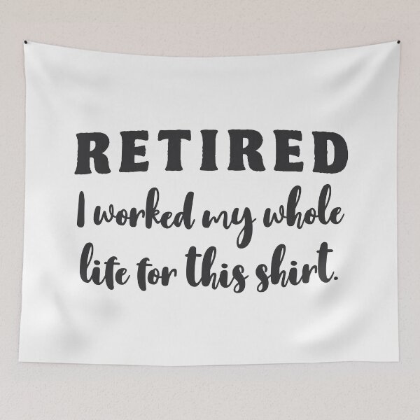 Item preview, Retired I Worked My Whole Life For This Shirt, Retired shirt / Retirement shirt, Retirement gift, Retired gift designed and sold by TonySpencer.