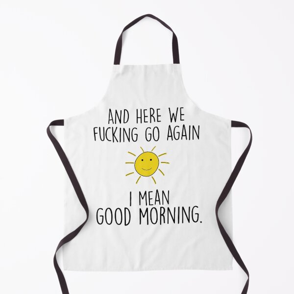Item preview, and here we fucking go again i mean good morning , Funny Morning Quotes designed and sold by Every Pet Shirts.
