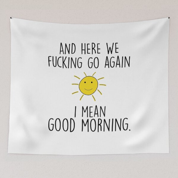 Item preview, and here we fucking go again i mean good morning , Funny Morning Quotes  designed and sold by Every Pet  Shirts.
