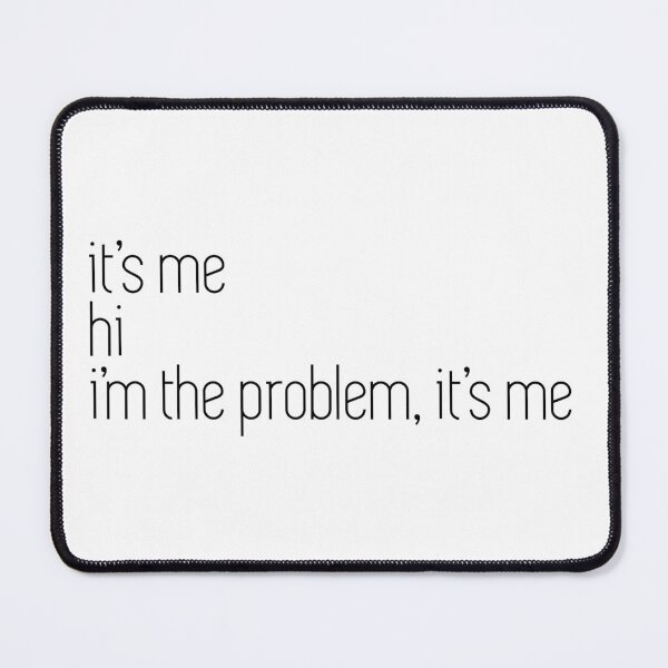 Item preview, i'm the problem it's me designed and sold by WorkingOnIt.