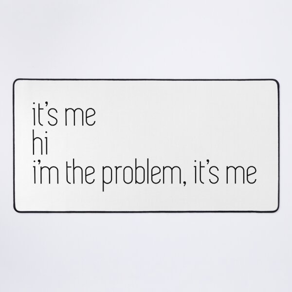 Item preview, i'm the problem it's me designed and sold by WorkingOnIt.