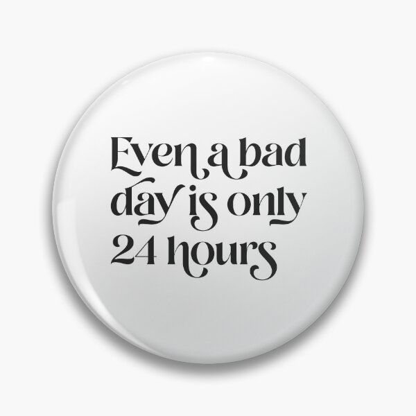 Item preview, Even A Bad Day is Only 24 Hours  designed and sold by Texterns.