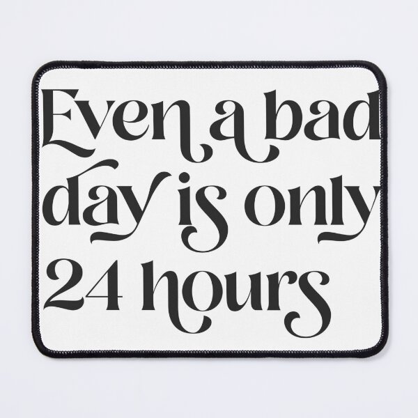 Item preview, Even A Bad Day is Only 24 Hours designed and sold by Texterns.