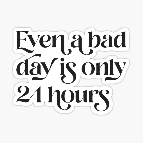 Even A Bad Day Is Only 24 Hours Sticker / Magnet – Stickers x Samantha