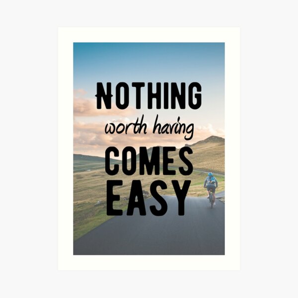 Motivational - Nothing worth having comes easy Art Print