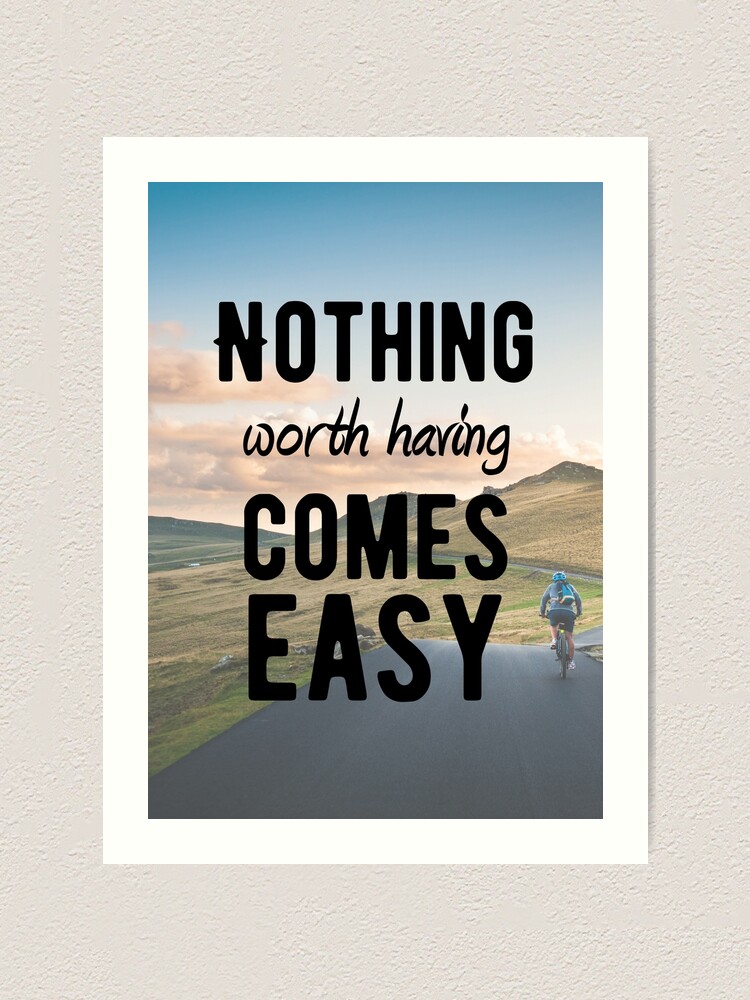 Motivational Nothing Worth Having Comes Easy Art Print By Motivationflow Redbubble