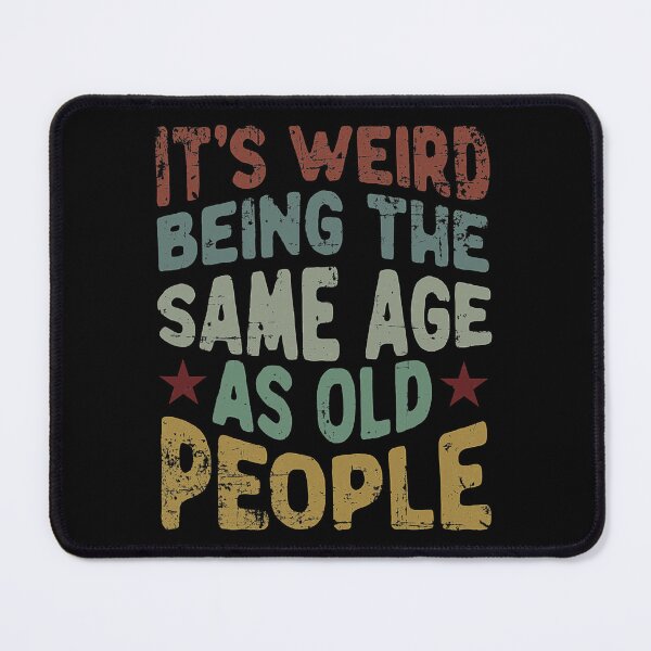 Item preview, It's Weird Being The Same Age as Old People designed and sold by Earthshaker-art.