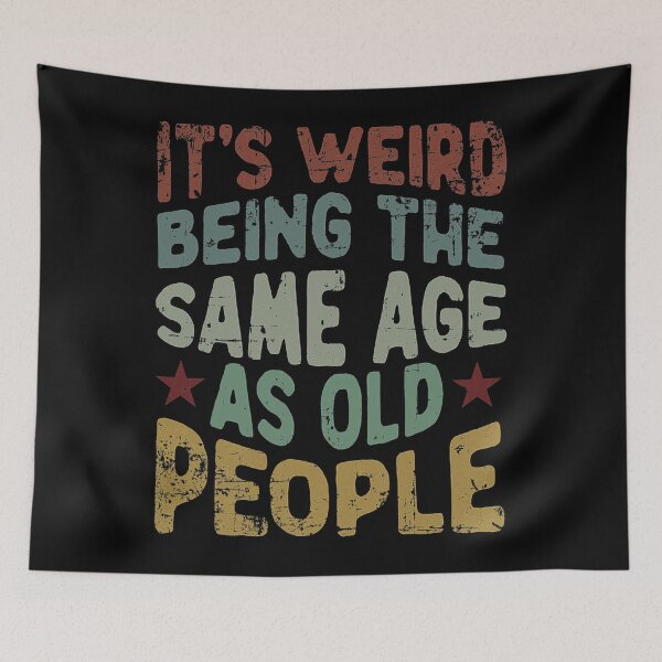 Item preview, It's Weird Being The Same Age as Old People designed and sold by Earthshaker-art.