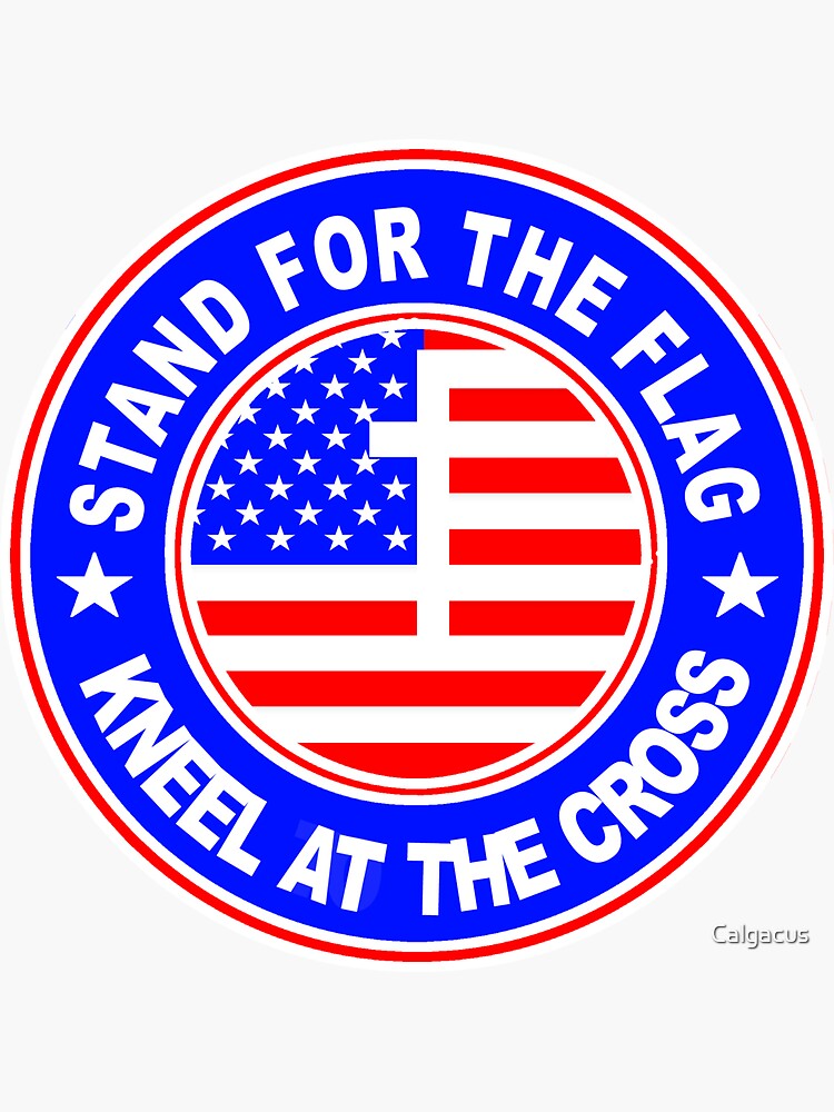 'STAND FOR THE FLAG - KNEEL AT THE CROSS' Sticker for Sale by Calgacus ...