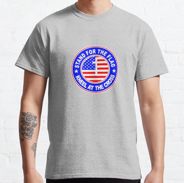 STAND FOR THE FLAG - KNEEL AT THE CROSS Classic T-Shirt