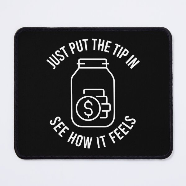 Item preview, TIPS Just Put The Tip In See How It Feels designed and sold by PapaBujuGaming.