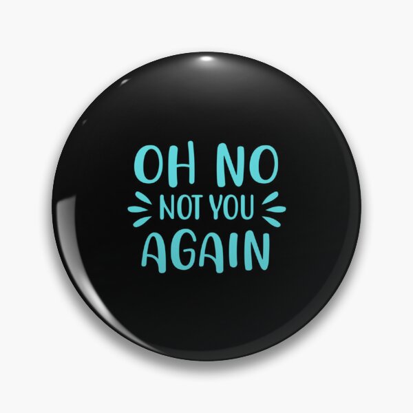 Item preview, Oh No Not You Again    designed and sold by BubbieBoot.